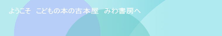 ようこそ　こどもの本の古本屋　みわ書房へ